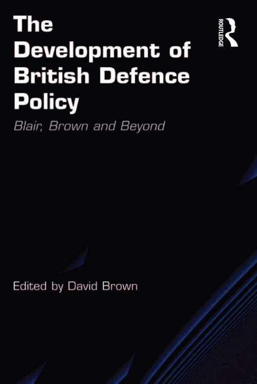 The Development of British Defence Policy: Blair, Brown and Beyond