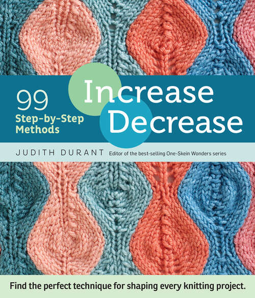Book cover of Increase, Decrease: 99 Step-by-Step Methods; Find the Perfect Technique for Shaping Every Knitting Project