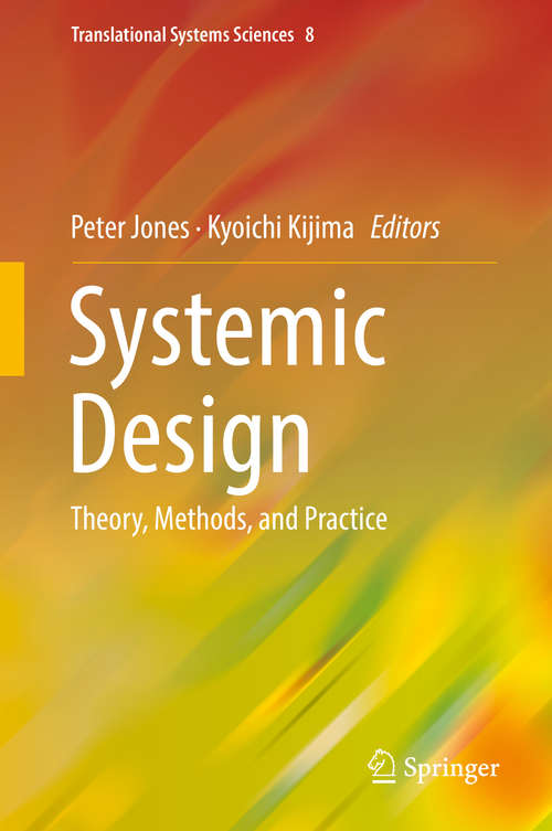 Systemic Design: Theory, Methods, and Practice (Translational Systems Sciences #8)