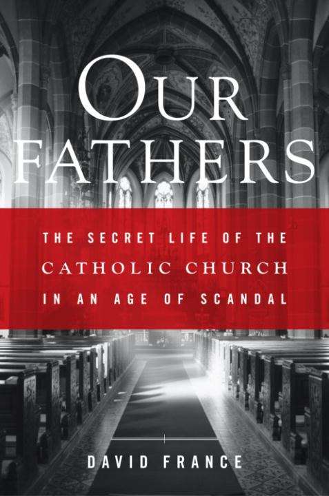 Our Fathers: The Secret Life of the Catholic Church in an Age of Scandal