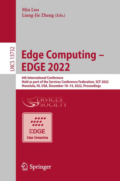 Edge Computing – EDGE 2022: 6th International Conference, Held as Part of the Services Conference Federation, SCF 2022, Honolulu, HI, USA, December 10–14, 2022, Proceedings (Lecture Notes in Computer Science #13732)