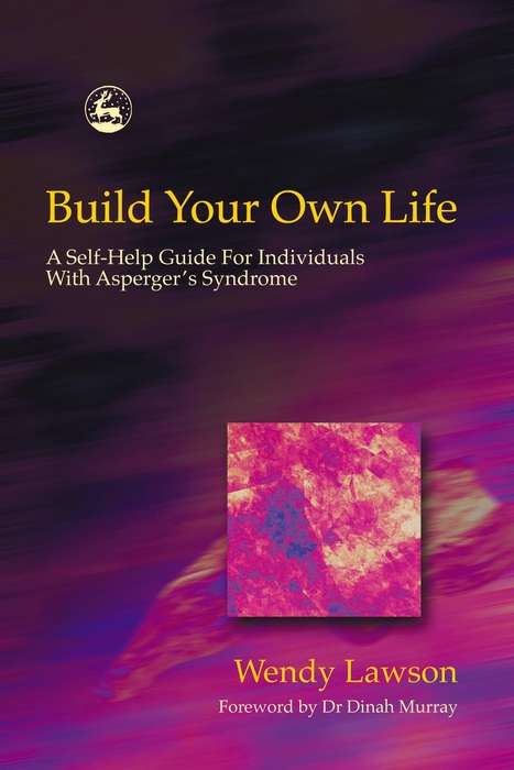 Build Your Own Life: A Self-Help Guide For Individuals With Asperger Syndrome