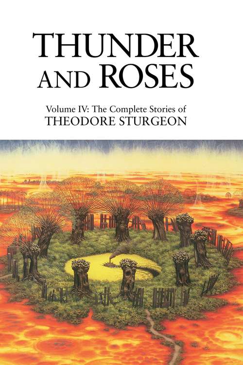 Thunder and Roses: Volume IV: The Complete Stories of Theodore Sturgeon (The Complete Stories of Theodore Sturgeon #4)