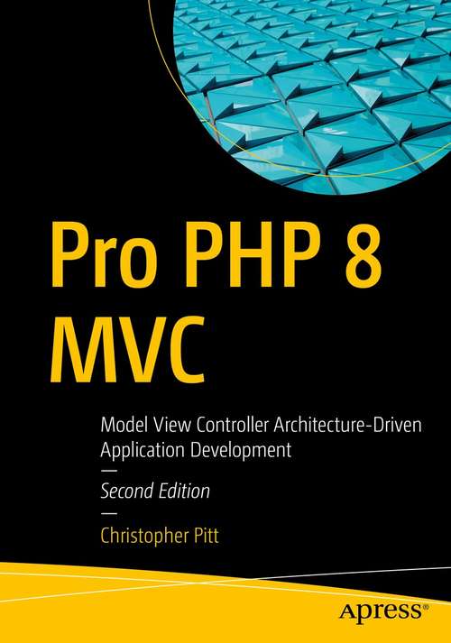 Pro PHP 8 MVC: Model View Controller Architecture-Driven Application Development