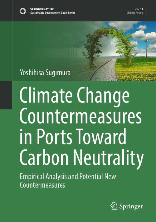 Book cover of Climate Change Countermeasures in Ports Toward Carbon Neutrality: Empirical Analysis and Potential New Countermeasures (1st ed. 2023) (Sustainable Development Goals Series)