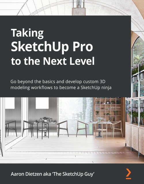 Book cover of Taking SketchUp Pro to the Next Level: Go beyond the basics and develop custom 3D modeling workflows to become a SketchUp ninja