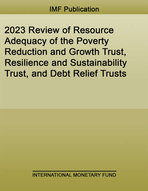 Book cover of 2023 Review of Resource Adequacy of the Poverty Reduction and Growth Trust, Resilience and Sustainability Trust, and Debt Relief Trusts (Policy Papers)