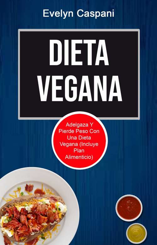 Book cover of Dieta Vegana: Adelgaza Y Pierde Peso Con Una Dieta Vegana (Incluye Plan Alimenticio)