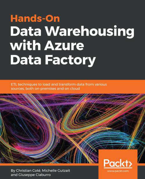 Book cover of Hands-On Data Warehousing with Azure Data Factory: ETL techniques to load and transform data from various sources, both on-premises and on cloud