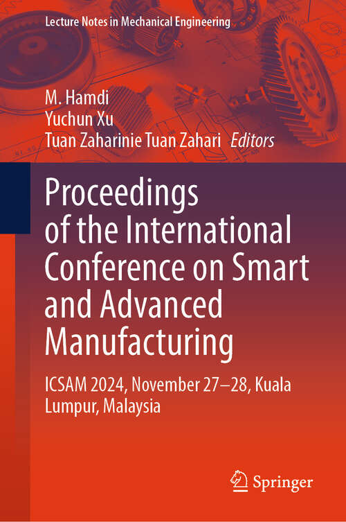 Book cover of Proceedings of the International Conference on Smart and Advanced Manufacturing: ICSAM 2024, November 27-28, Kuala Lumpur, Malaysia (Lecture Notes in Mechanical Engineering)