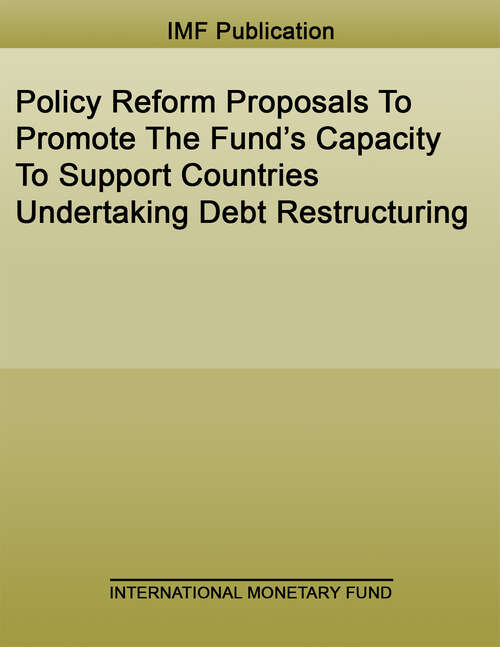 Book cover of Policy Reform Proposals To Promote The Fund’s Capacity To Support Countries Undertaking Debt Restructuring