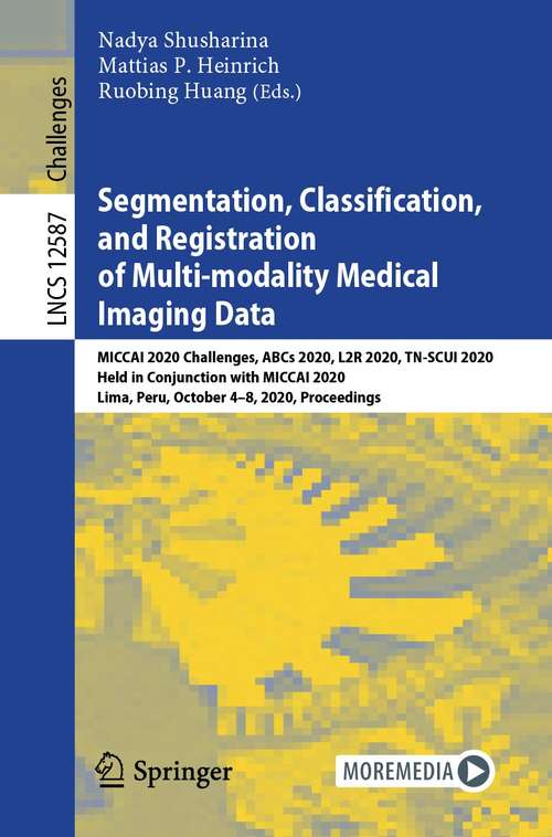 Segmentation, Classification, and Registration of Multi-modality Medical Imaging Data: MICCAI 2020 Challenges, ABCs 2020, L2R 2020, TN-SCUI 2020, Held in Conjunction with MICCAI 2020, Lima, Peru, October 4–8, 2020, Proceedings (Lecture Notes in Computer Science #12587)