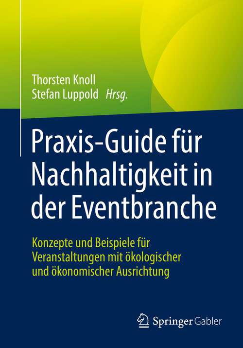 Book cover of Praxis-Guide für Nachhaltigkeit in der Eventbranche: Konzepte und Beispiele für Veranstaltungen mit ökologischer und ökonomischer Ausrichtung (1. Aufl. 2022)