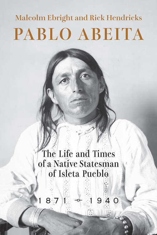 Book cover of Pablo Abeita: The Life and Times of a Native Statesman of Isleta Pueblo, 1871–1940