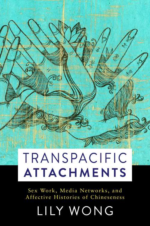 Book cover of Transpacific Attachments: Sex Work, Media Networks, and Affective Histories of Chineseness (Global Chinese Culture)
