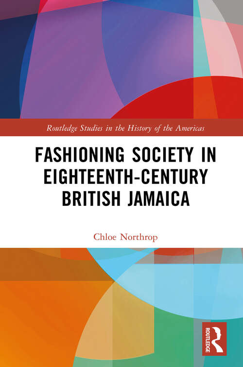Book cover of Fashioning Society in Eighteenth-Century British Jamaica (Routledge Studies in the History of the Americas)