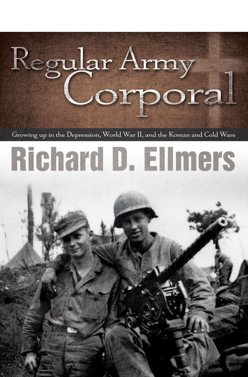Book cover of Regular Army Corporal: Growing up in the Depression, World War II, and the Korean and Cold Wars