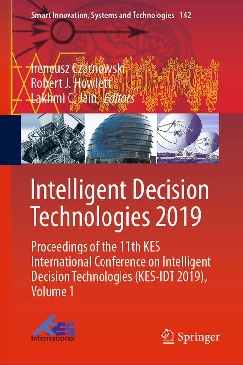 Intelligent Decision Technologies 2019: Proceedings of the 11th KES International Conference on Intelligent Decision Technologies (KES-IDT 2019), Volume 1 (Smart Innovation, Systems and Technologies #142)