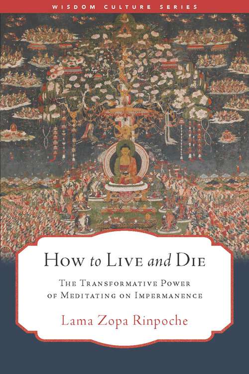 Book cover of How to Live and Die: The Transformative Power of Meditating on Impermanence (Wisdom Culture Series)