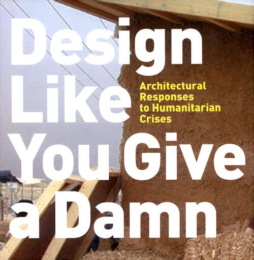 Book cover of Design Like You Give A Damn: Architectural Responses To Humanitarian Crises (6)