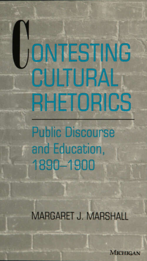 Book cover of Contesting Cultural Rhetorics: Public Discourse and Education, 1890-1900
