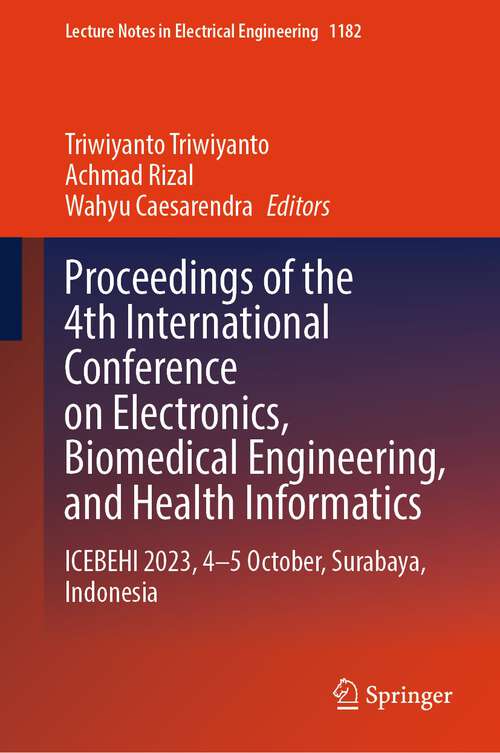 Book cover of Proceedings of the 4th International Conference on Electronics, Biomedical Engineering, and Health Informatics: ICEBEHI 2023, 4–5 October, Surabaya, Indonesia (2024) (Lecture Notes in Electrical Engineering #1182)