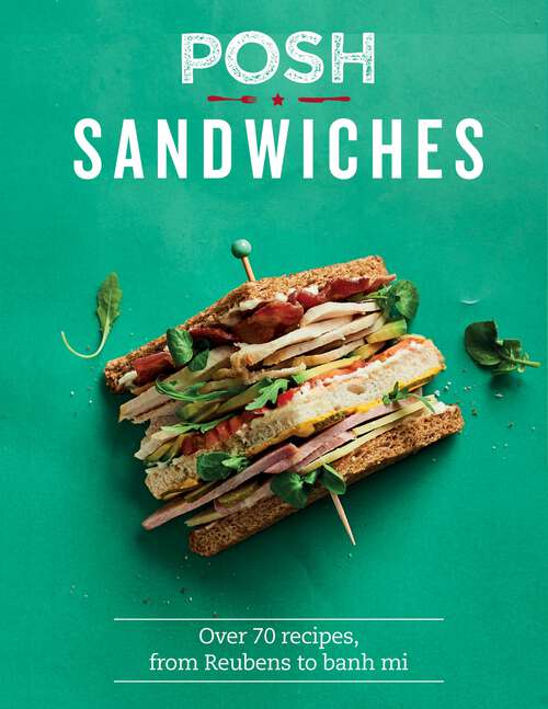 Book cover of Posh Sandwiches: Over 70 Recipes, From Reubens to Banh Mi (Posh)