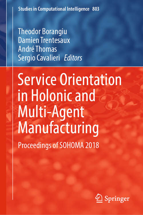 Service Orientation in Holonic and Multi-Agent Manufacturing: Proceedings Of Sohoma 2017 (Studies in Computational Intelligence #762)