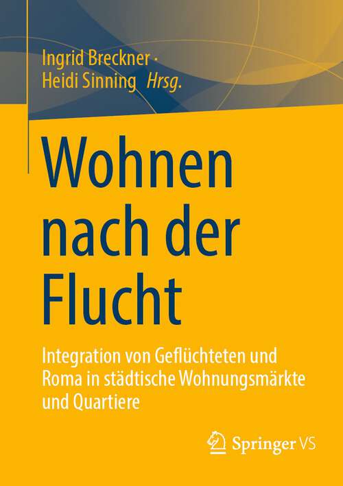 Book cover of Wohnen nach der Flucht: Integration von Geflüchteten und Roma in städtische Wohnungsmärkte und Quartiere (1. Aufl. 2022)