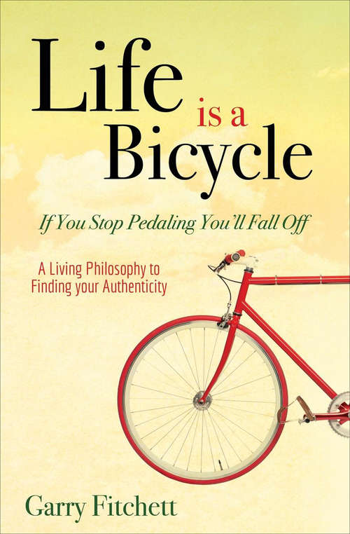 Book cover of Life is a Bicycle: A Living Philosophy to Finding your Authenticity