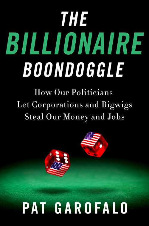 Book cover of The Billionaire Boondoggle: How Our Politicians Let Corporations and Bigwigs Steal Our Money and Jobs