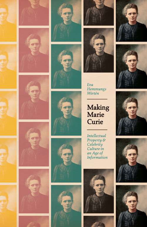 Book cover of Making Marie Curie: Intellectual Property and Celebrity Culture in an Age of Information