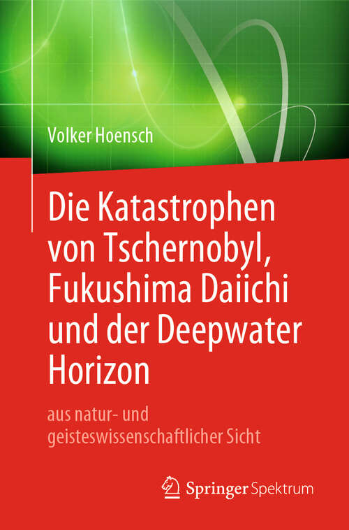 Book cover of Die Katastrophen von Tschernobyl, Fukushima Daiichi und der Deepwater Horizon aus natur- und geisteswissenschaftlicher Sicht (1. Aufl. 2019)