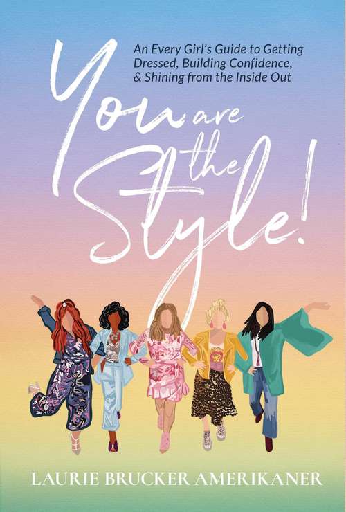 Book cover of You Are The Style!: An Every Girl's Guide to Getting Dressed, Building Confidence, and Shining from the Inside Out