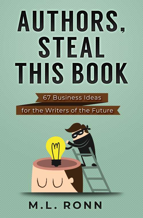 Book cover of Authors, Steal This Book: 67 Business Ideas for the Writers of the Future (Author Level Up #10)