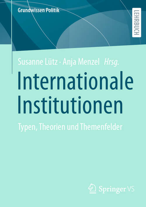 Book cover of Internationale Institutionen: Typen, Theorien und Themenfelder (Grundwissen Politik)