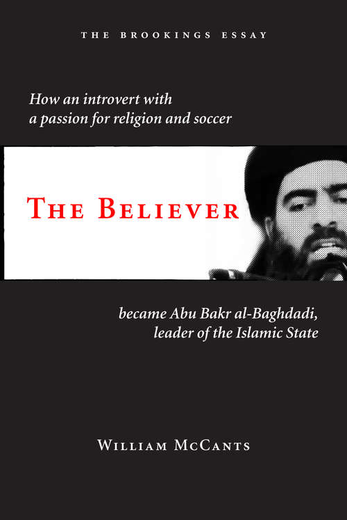Book cover of The Believer: How an Introvert with a Passion for Religion and Soccer Became Abu Bakr al-Baghdadi, Leader of the Islamic State (The Brookings Essay)