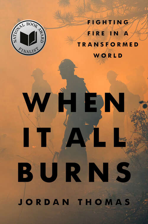 Book cover of When It All Burns: Fighting Fire in a Transformed World