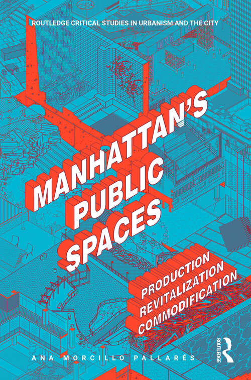 Book cover of Manhattan's Public Spaces: Production, Revitalization, Commodification (Routledge Critical Studies in Urbanism and the City)