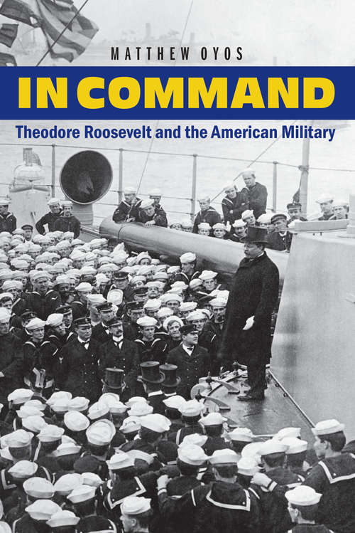Book cover of In Command: Theodore Roosevelt and the American Military