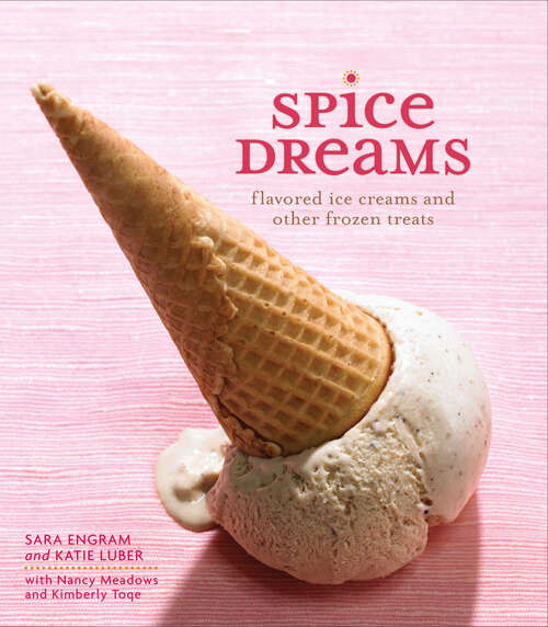 Book cover of Spice Dreams: Flavored Ice Creams and Other Frozen Treats