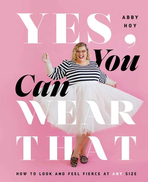 Book cover of Yes, You Can Wear That: How to Look and Feel Fierce at Any Size