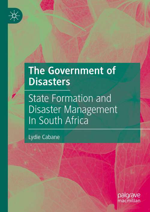 Book cover of The Government of Disasters: State Formation and Disaster Management In South Africa (1st ed. 2023)
