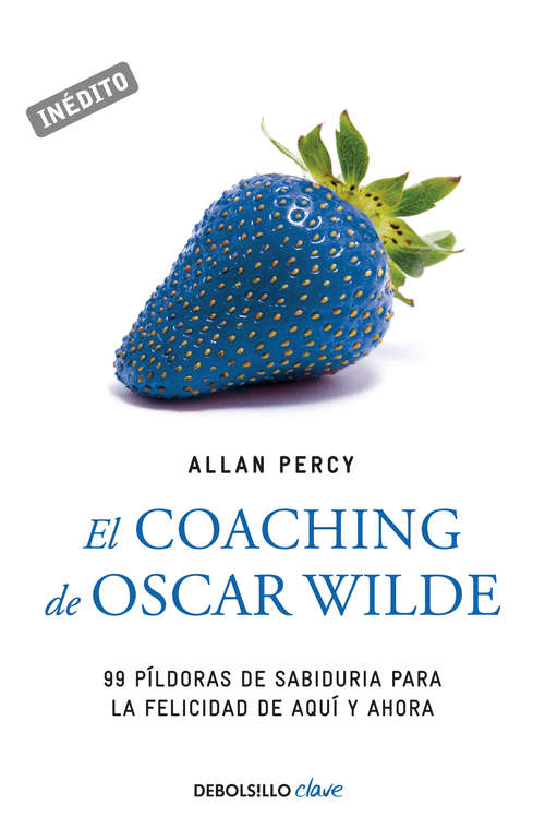 Book cover of El coaching de Oscar Wilde: 99 píldoras de sabiduría para la felicidad de aquí y ahora (Genios para la vida cotidiana: Volumen)