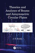 Theories and Analyses of Beams and Axisymmetric Circular Plates
