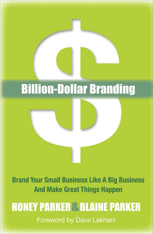 Billion-Dollar Branding: Brand Your Small Business Like a Big Business and Make Great Things Happen
