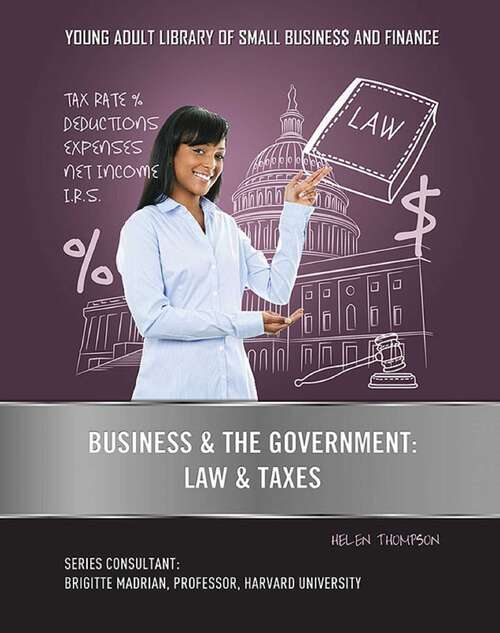 Business & the Government: Law & Taxes (Young Adult Library of Small Business an #10)