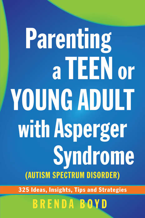 Book cover of Parenting a Teen or Young Adult with Asperger Syndrome (Autism Spectrum Disorder): 325 Ideas, Insights, Tips and Strategies