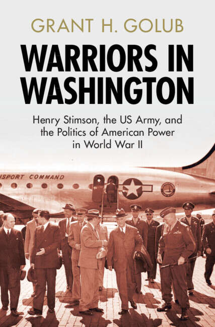 Book cover of Warriors in Washington: Henry Stimson, the US Army, and the Politics of American Power in World War II (Military, War, and Society in Modern American History)
