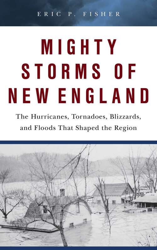 Book cover of Mighty Storms of New England: The Hurricanes, Tornadoes, Blizzards, and Floods That Shaped the Region